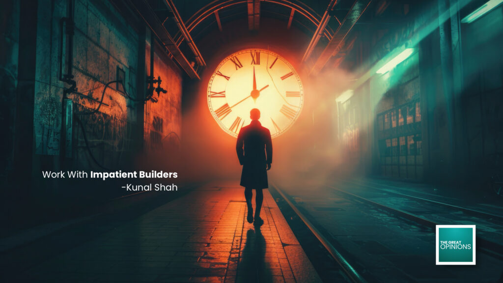 Kunal Shah quote work with impatient builders time efficiency